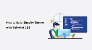 How to Build Shopify Theme with Tailwind CSS